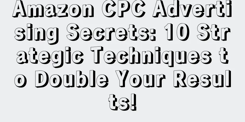 Amazon CPC Advertising Secrets: 10 Strategic Techniques to Double Your Results!