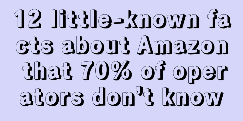 12 little-known facts about Amazon that 70% of operators don’t know