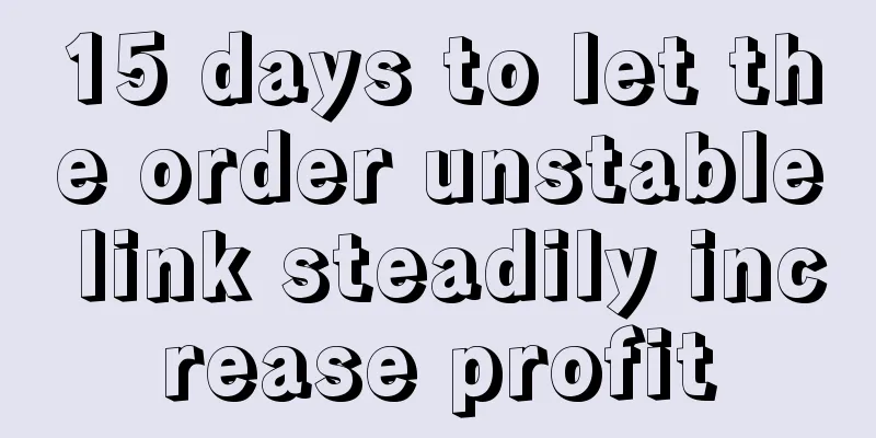 15 days to let the order unstable link steadily increase profit