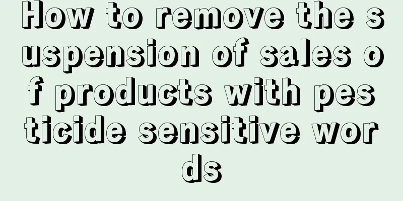 How to remove the suspension of sales of products with pesticide sensitive words