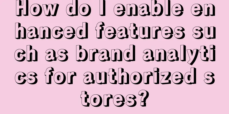 How do I enable enhanced features such as brand analytics for authorized stores?