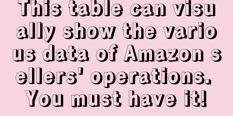 This table can visually show the various data of Amazon sellers' operations. You must have it!