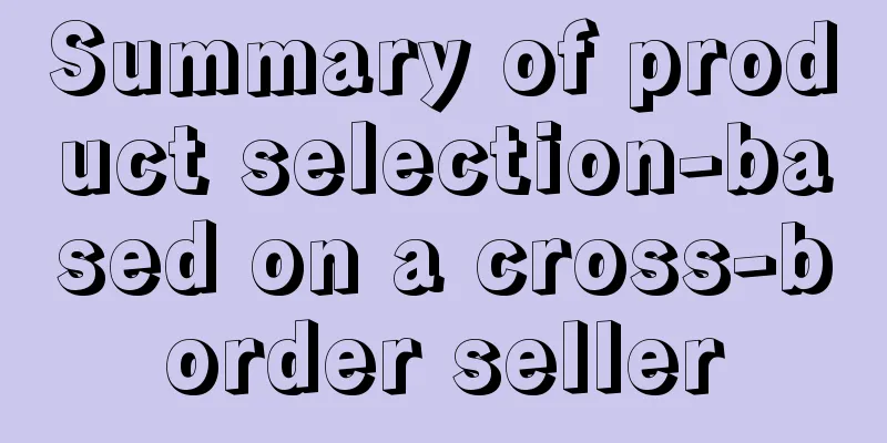 Summary of product selection-based on a cross-border seller