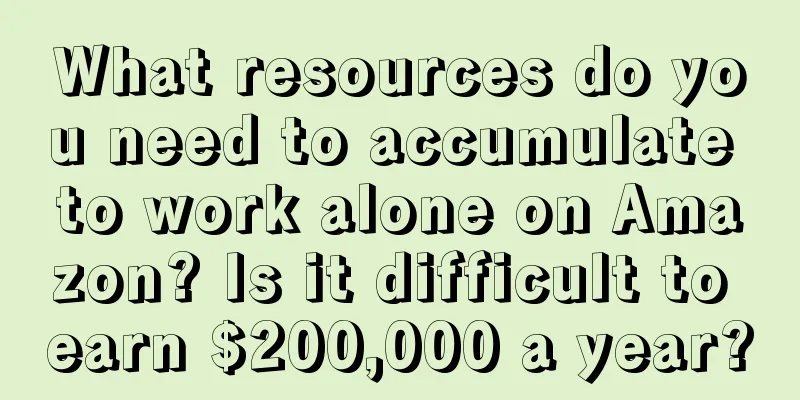 What resources do you need to accumulate to work alone on Amazon? Is it difficult to earn $200,000 a year?