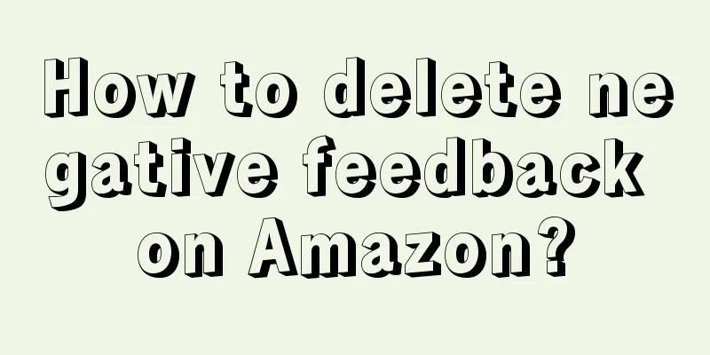 How to delete negative feedback on Amazon?