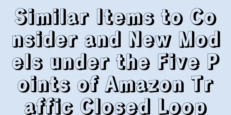 Similar Items to Consider and New Models under the Five Points of Amazon Traffic Closed Loop