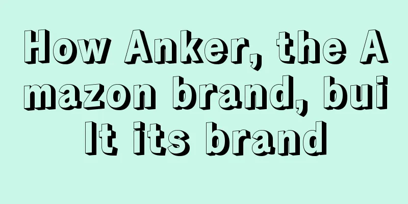 How Anker, the Amazon brand, built its brand