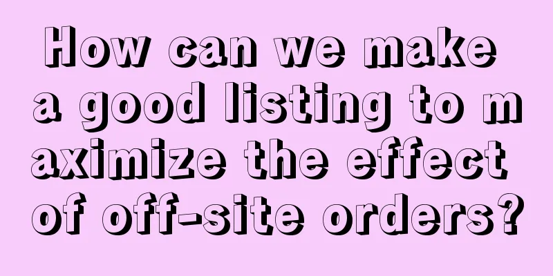 How can we make a good listing to maximize the effect of off-site orders?