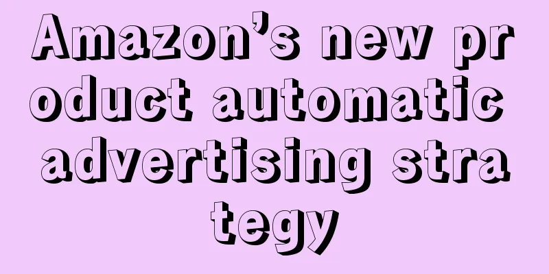 Amazon’s new product automatic advertising strategy
