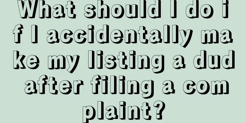 What should I do if I accidentally make my listing a dud after filing a complaint?