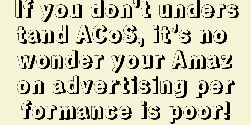 If you don’t understand ACoS, it’s no wonder your Amazon advertising performance is poor!