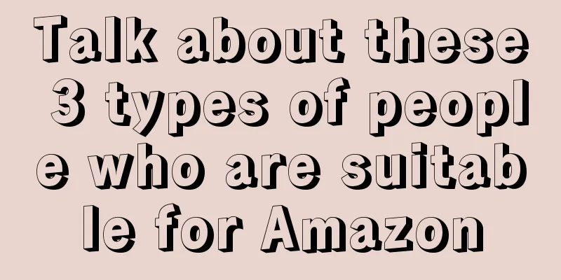 Talk about these 3 types of people who are suitable for Amazon
