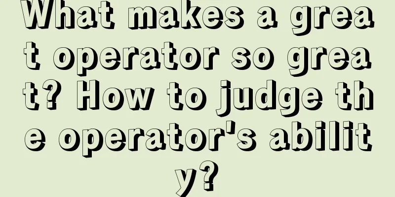 What makes a great operator so great? How to judge the operator's ability?