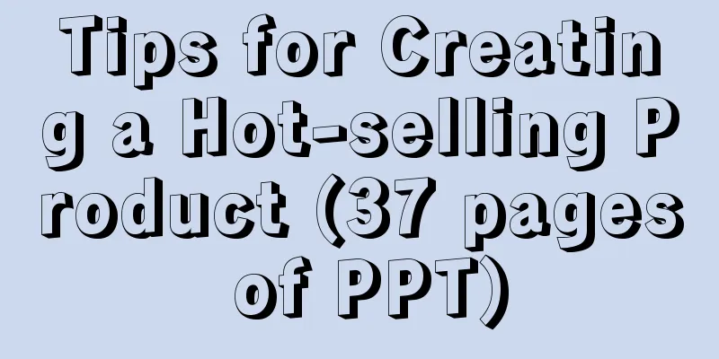 Tips for Creating a Hot-selling Product (37 pages of PPT)