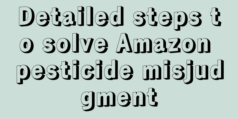 Detailed steps to solve Amazon pesticide misjudgment