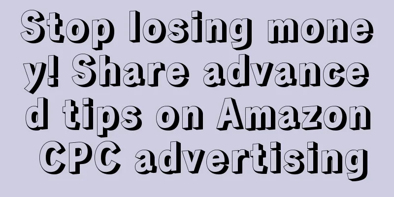 Stop losing money! Share advanced tips on Amazon CPC advertising