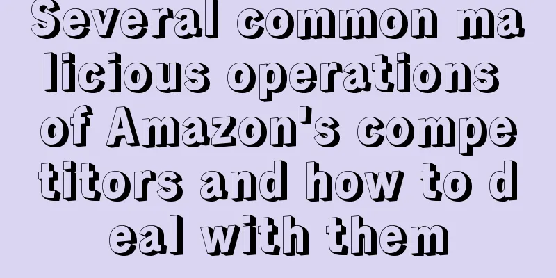 Several common malicious operations of Amazon's competitors and how to deal with them