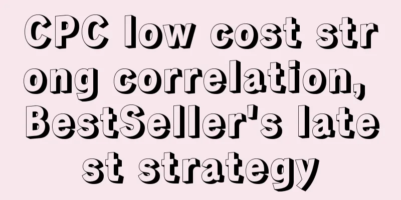 CPC low cost strong correlation, BestSeller's latest strategy
