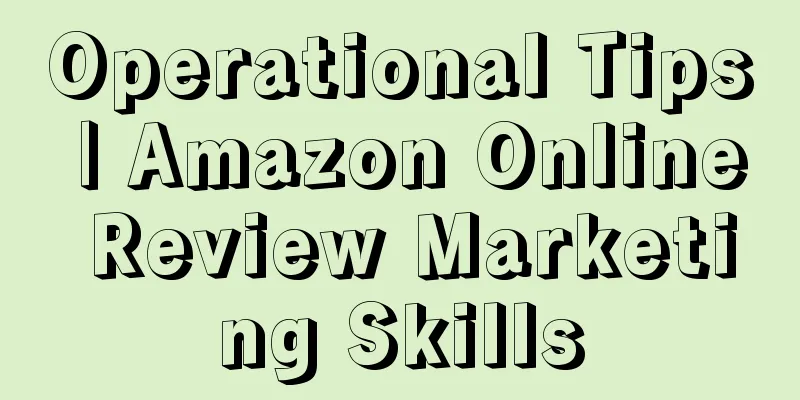 Operational Tips | Amazon Online Review Marketing Skills