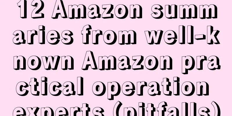 12 Amazon summaries from well-known Amazon practical operation experts (pitfalls)
