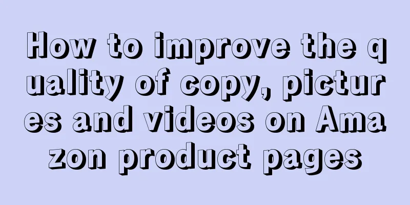 How to improve the quality of copy, pictures and videos on Amazon product pages