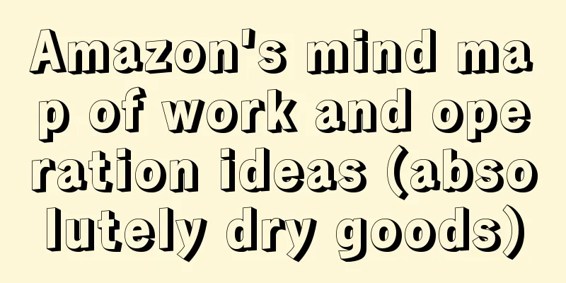 Amazon's mind map of work and operation ideas (absolutely dry goods)