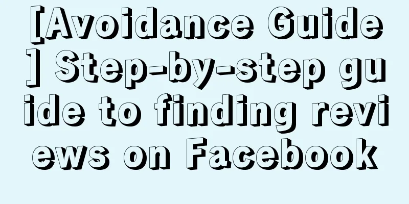 [Avoidance Guide] Step-by-step guide to finding reviews on Facebook
