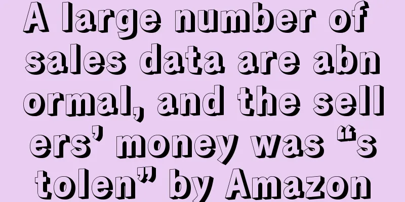 A large number of sales data are abnormal, and the sellers’ money was “stolen” by Amazon