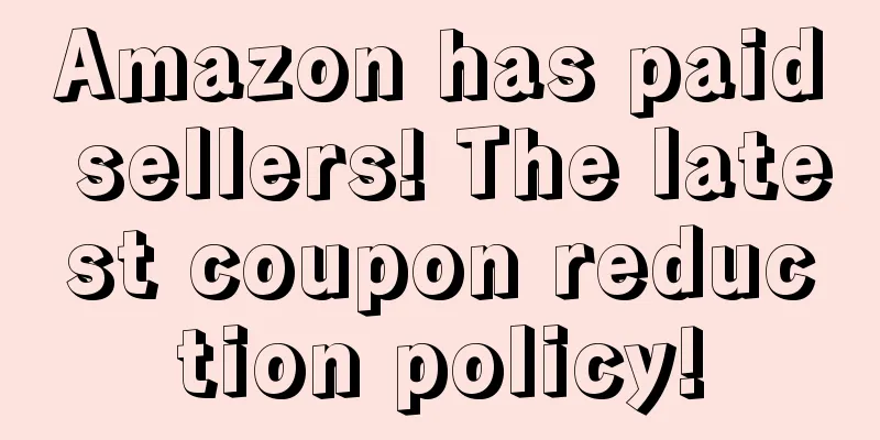Amazon has paid sellers! The latest coupon reduction policy!