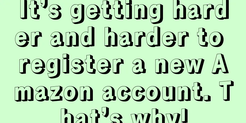 It’s getting harder and harder to register a new Amazon account. That’s why!