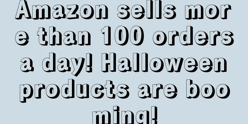 Amazon sells more than 100 orders a day! Halloween products are booming!