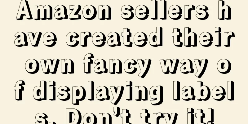 Amazon sellers have created their own fancy way of displaying labels. Don’t try it!