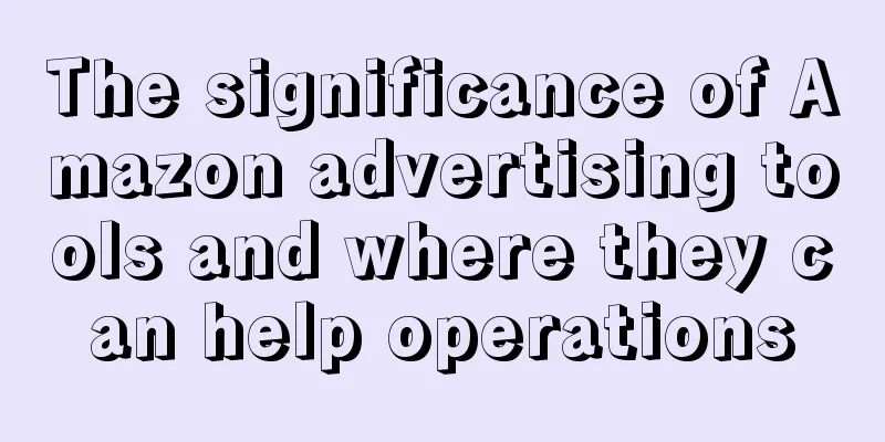 The significance of Amazon advertising tools and where they can help operations