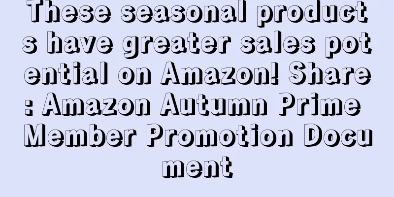 These seasonal products have greater sales potential on Amazon! Share: Amazon Autumn Prime Member Promotion Document