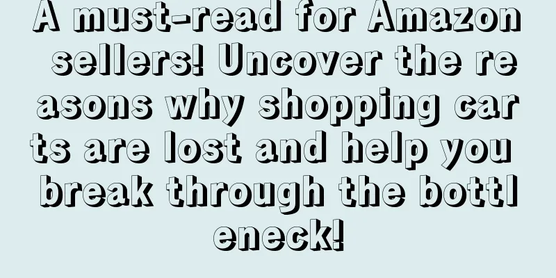A must-read for Amazon sellers! Uncover the reasons why shopping carts are lost and help you break through the bottleneck!