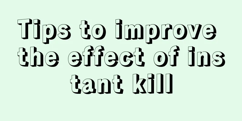 Tips to improve the effect of instant kill