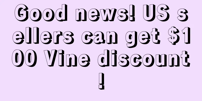 Good news! US sellers can get $100 Vine discount!