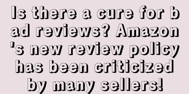 Is there a cure for bad reviews? Amazon's new review policy has been criticized by many sellers!