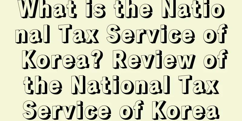 What is the National Tax Service of Korea? Review of the National Tax Service of Korea