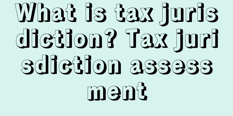 What is tax jurisdiction? Tax jurisdiction assessment