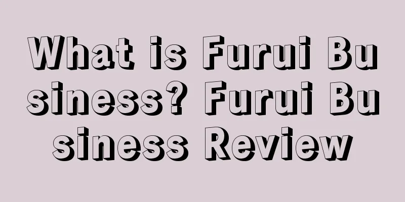 What is Furui Business? Furui Business Review