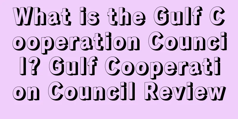 What is the Gulf Cooperation Council? Gulf Cooperation Council Review