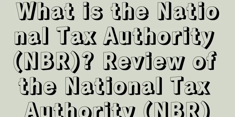 What is the National Tax Authority (NBR)? Review of the National Tax Authority (NBR)