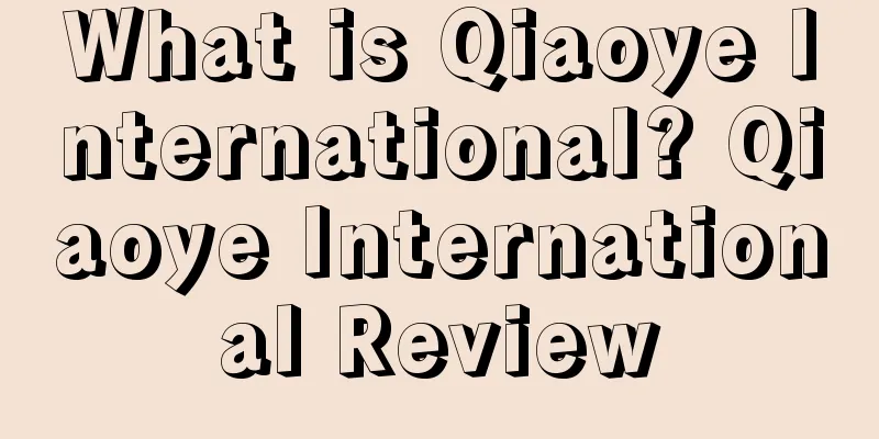 What is Qiaoye International? Qiaoye International Review