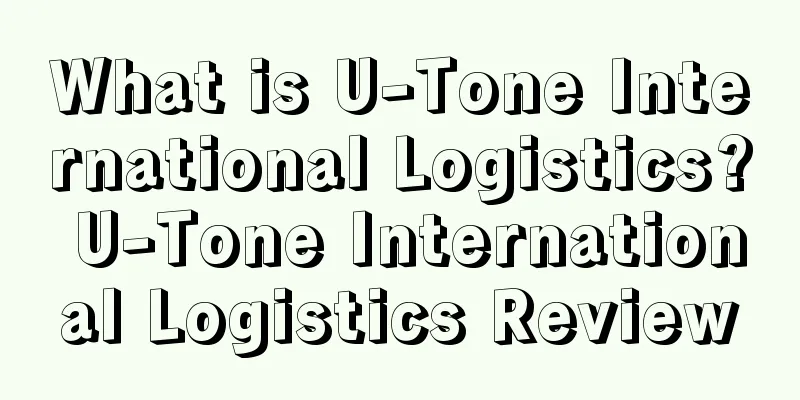 What is U-Tone International Logistics? U-Tone International Logistics Review