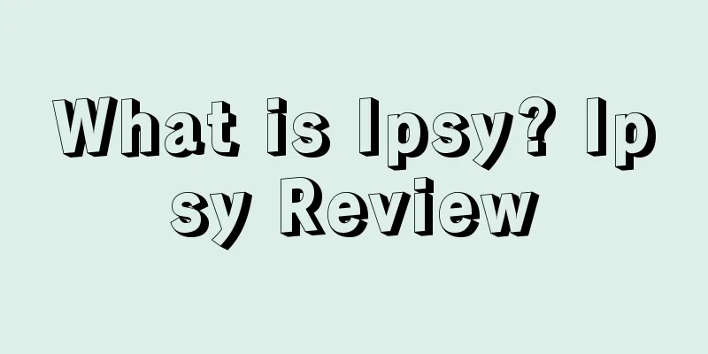 What is Ipsy? Ipsy Review