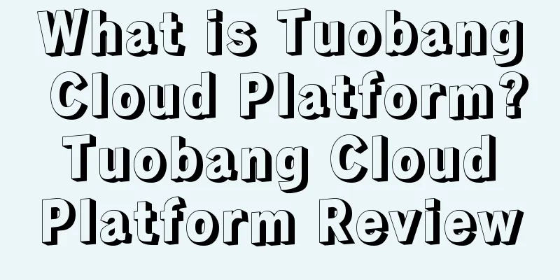 What is Tuobang Cloud Platform? Tuobang Cloud Platform Review