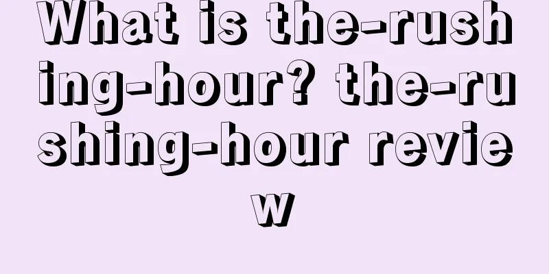 What is the-rushing-hour? the-rushing-hour review