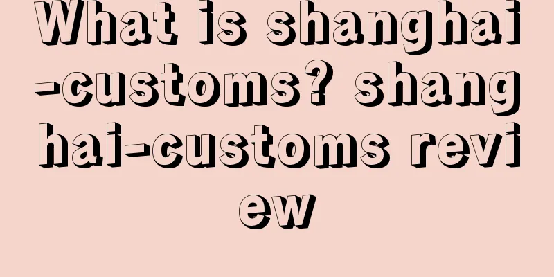 What is shanghai-customs? shanghai-customs review