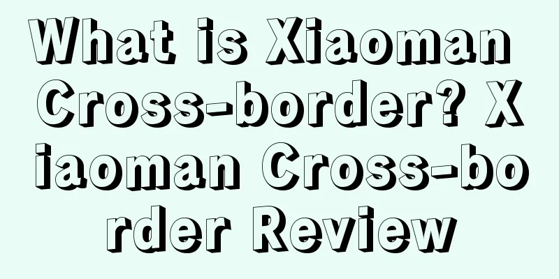 What is Xiaoman Cross-border? Xiaoman Cross-border Review